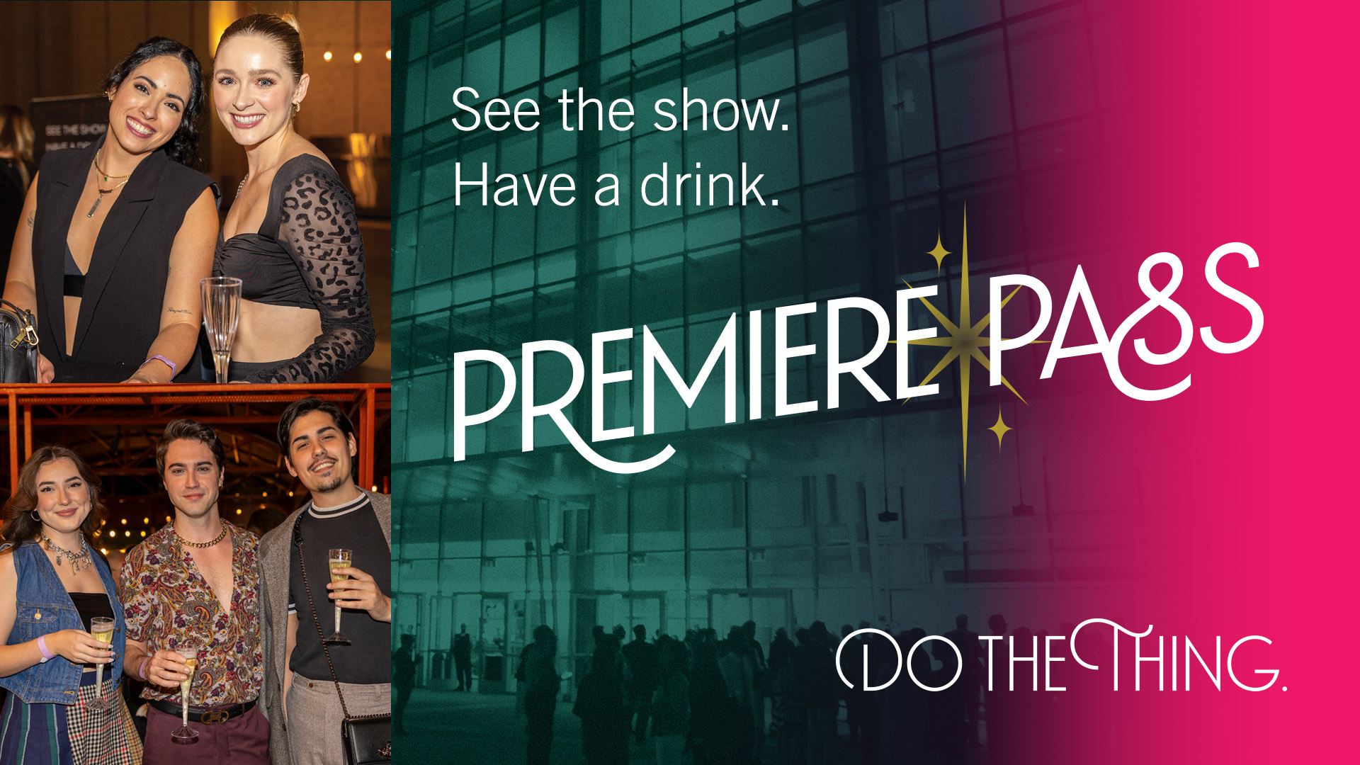 Promotional graphic featuring four people holding drinks at a theater event alongside a photo of a modern theater exterior. Text reads “See the show. Have a drink. PREMIERE PASS. DO THE THING.
